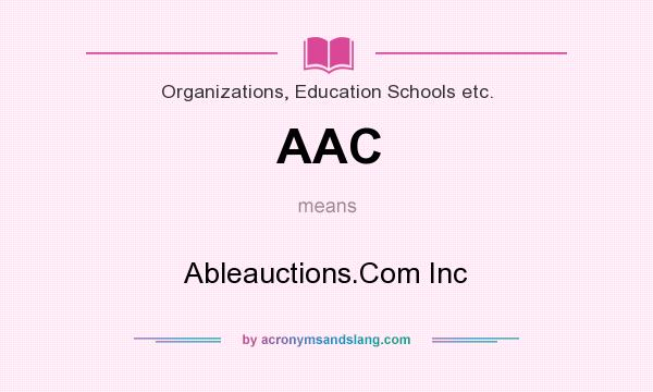 What does AAC mean? It stands for Ableauctions.Com Inc