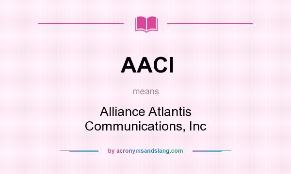 What does AACI mean? It stands for Alliance Atlantis Communications, Inc
