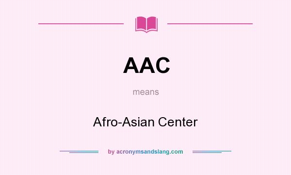 What does AAC mean? It stands for Afro-Asian Center