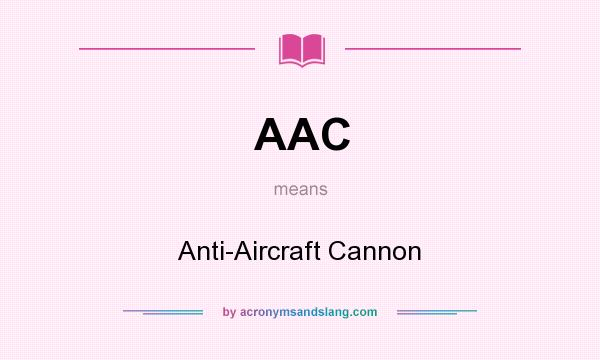 What does AAC mean? It stands for Anti-Aircraft Cannon