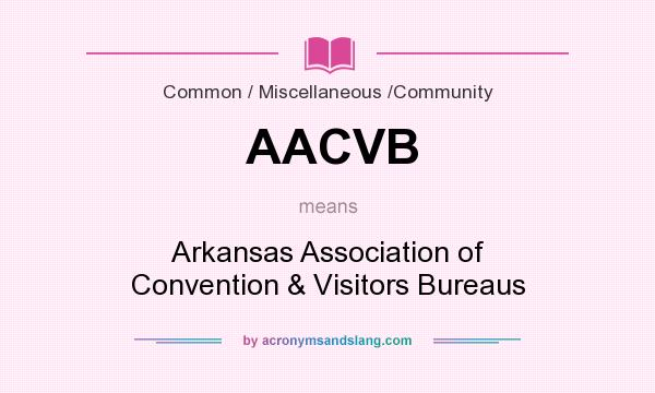 What does AACVB mean? It stands for Arkansas Association of Convention & Visitors Bureaus