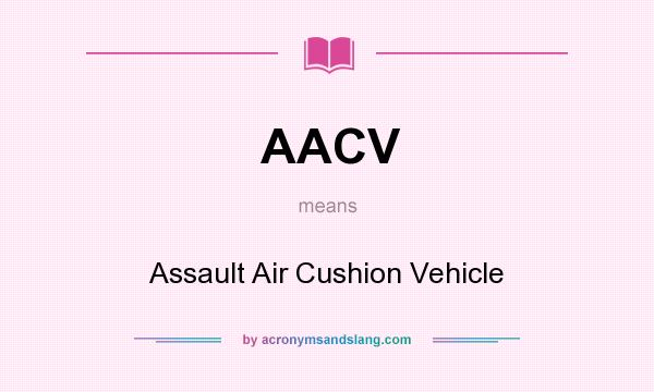 What does AACV mean? It stands for Assault Air Cushion Vehicle