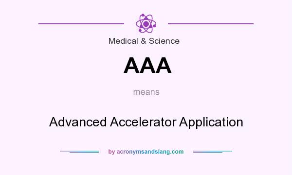 What does AAA mean? It stands for Advanced Accelerator Application