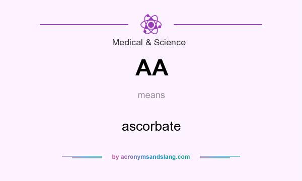 What does AA mean? It stands for ascorbate