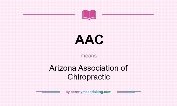 What does AAC mean? It stands for Arizona Association of Chiropractic