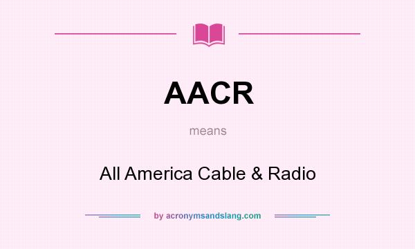 What does AACR mean? It stands for All America Cable & Radio