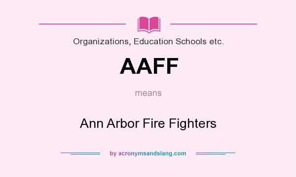 What does AAFF mean? It stands for Ann Arbor Fire Fighters