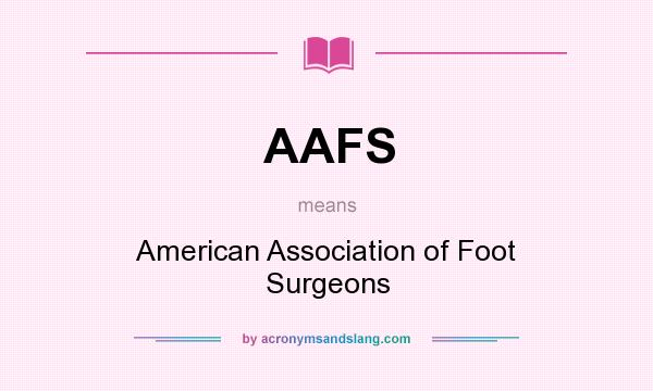 What does AAFS mean? It stands for American Association of Foot Surgeons