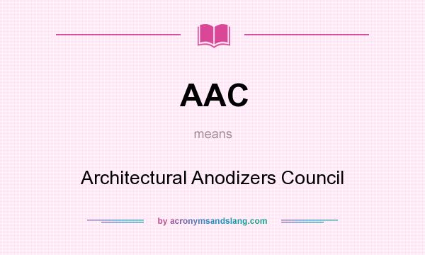 What does AAC mean? It stands for Architectural Anodizers Council