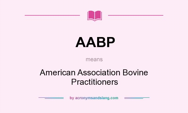 What does AABP mean? It stands for American Association Bovine Practitioners
