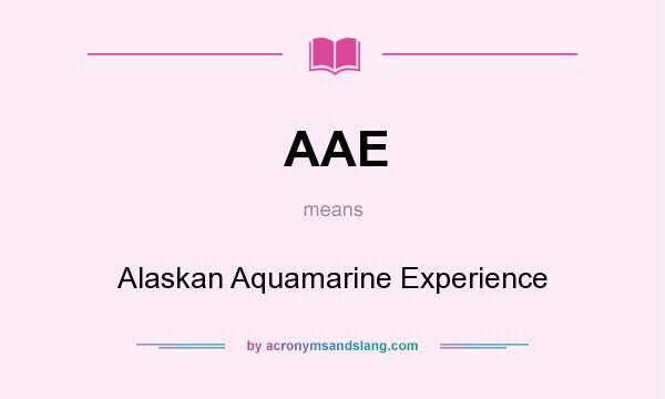 What does AAE mean? It stands for Alaskan Aquamarine Experience