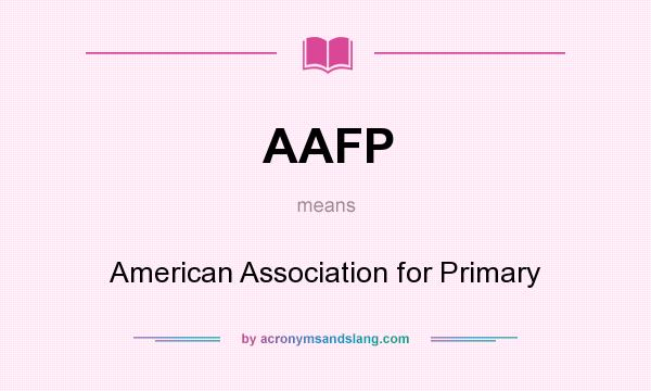 What does AAFP mean? It stands for American Association for Primary
