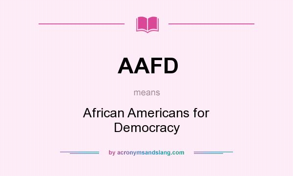 What does AAFD mean? It stands for African Americans for Democracy