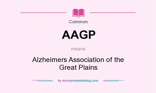 What does AAGP mean? It stands for Alzheimers Association of the Great Plains