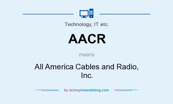 What does AACR mean? It stands for All America Cables and Radio, Inc.