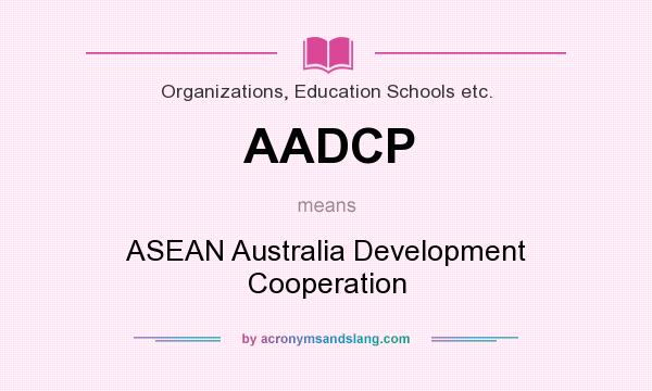 What does AADCP mean? It stands for ASEAN Australia Development Cooperation