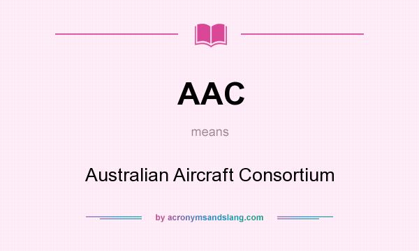 What does AAC mean? It stands for Australian Aircraft Consortium