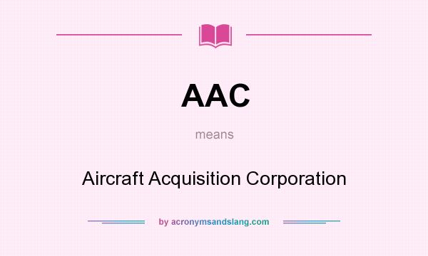 What does AAC mean? It stands for Aircraft Acquisition Corporation