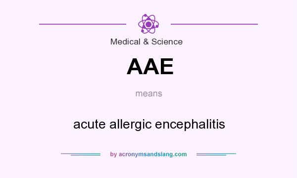 What does AAE mean? It stands for acute allergic encephalitis
