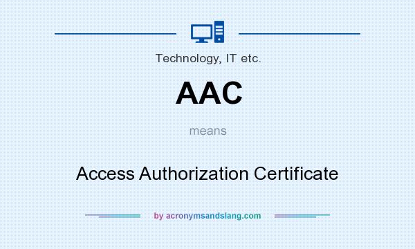 What does AAC mean? It stands for Access Authorization Certificate