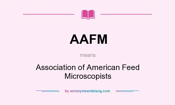 What does AAFM mean? It stands for Association of American Feed Microscopists