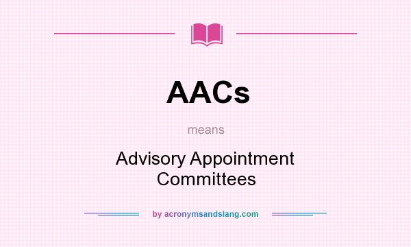 What does AACs mean? It stands for Advisory Appointment Committees