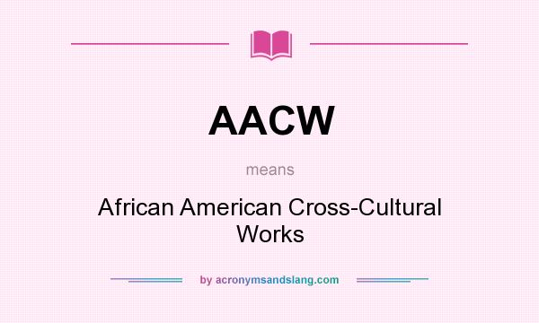 What does AACW mean? It stands for African American Cross-Cultural Works