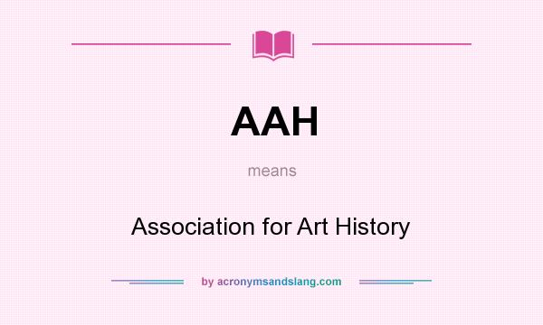 What does AAH mean? It stands for Association for Art History