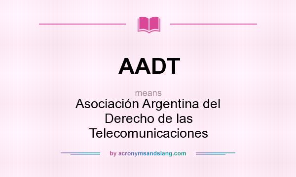 What does AADT mean? It stands for Asociación Argentina del Derecho de las Telecomunicaciones