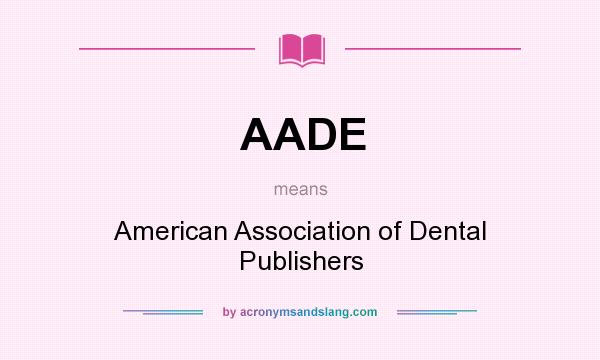 What does AADE mean? It stands for American Association of Dental Publishers