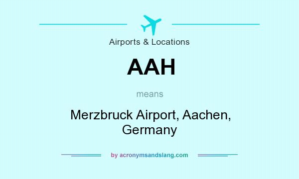 What does AAH mean? It stands for Merzbruck Airport, Aachen, Germany