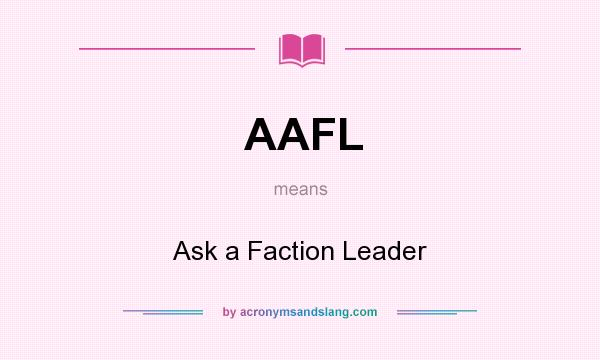 What does AAFL mean? It stands for Ask a Faction Leader