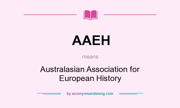 What does AAEH mean? It stands for Australasian Association for European History