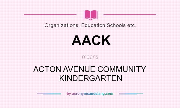 What does AACK mean? It stands for ACTON AVENUE COMMUNITY KINDERGARTEN