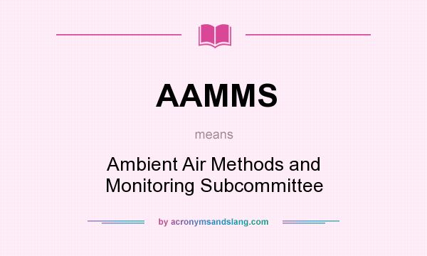 What does AAMMS mean? It stands for Ambient Air Methods and Monitoring Subcommittee