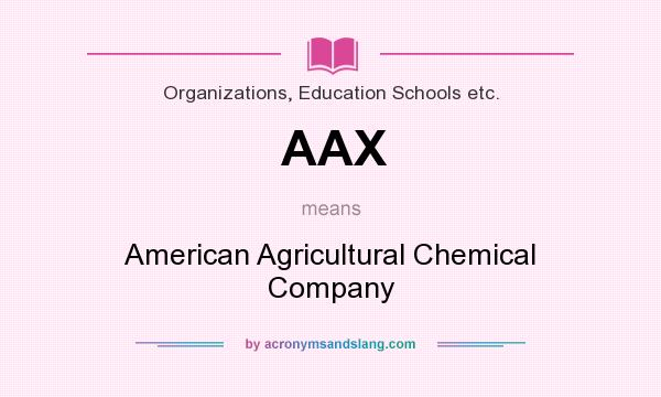 What does AAX mean? It stands for American Agricultural Chemical Company