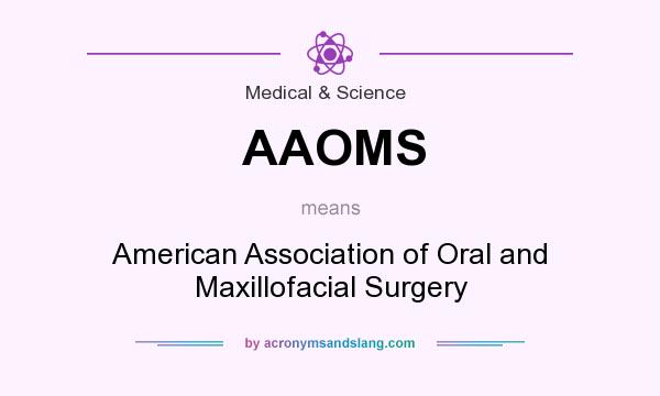 What does AAOMS mean? It stands for American Association of Oral and Maxillofacial Surgery