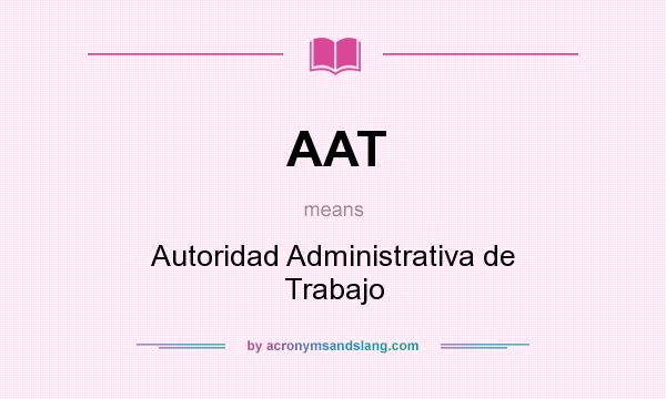 What does AAT mean? It stands for Autoridad Administrativa de Trabajo