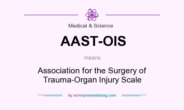 What does AAST-OIS mean? It stands for Association for the Surgery of Trauma-Organ Injury Scale