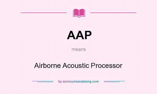 What does AAP mean? It stands for Airborne Acoustic Processor
