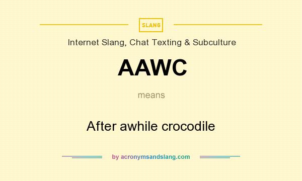 What does AAWC mean? It stands for After awhile crocodile