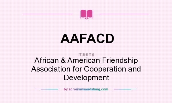 What does AAFACD mean? It stands for African & American Friendship Association for Cooperation and Development