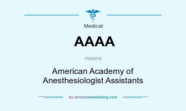 What does AAAA mean? It stands for American Academy of Anesthesiologist Assistants