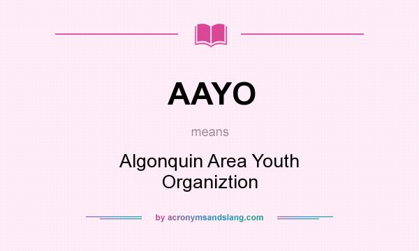 What does AAYO mean? It stands for Algonquin Area Youth Organiztion