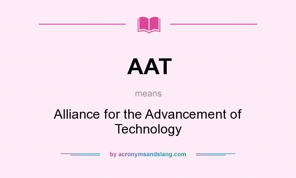 What does AAT mean? It stands for Alliance for the Advancement of Technology