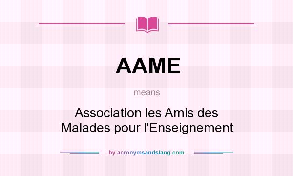 What does AAME mean? It stands for Association les Amis des Malades pour l`Enseignement