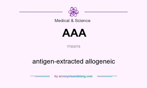 What does AAA mean? It stands for antigen-extracted allogeneic
