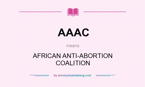 What does AAAC mean? It stands for AFRICAN ANTI-ABORTION COALITION