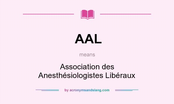 What does AAL mean? It stands for Association des Anesthésiologistes Libéraux