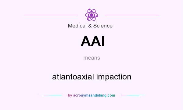 What does AAI mean? It stands for atlantoaxial impaction